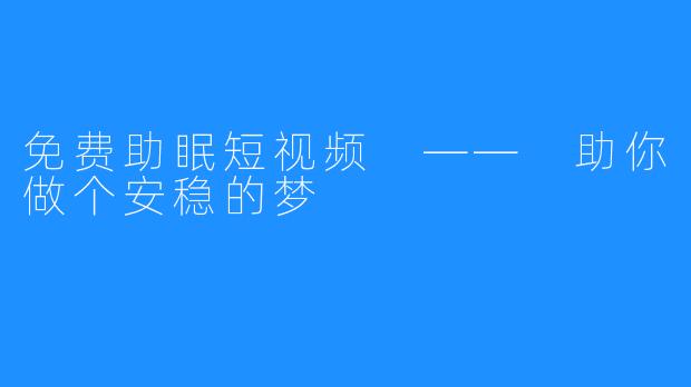 免费助眠短视频 —— 助你做个安稳的梦 